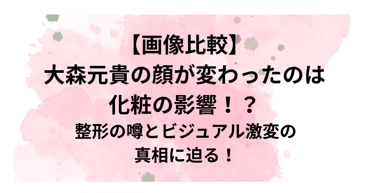 大森元貴の顔が変わったのは化粧の影響！？