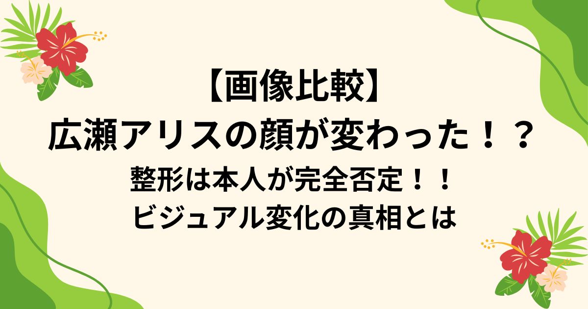 【画像比較】広瀬アリスの顔が変わった！？