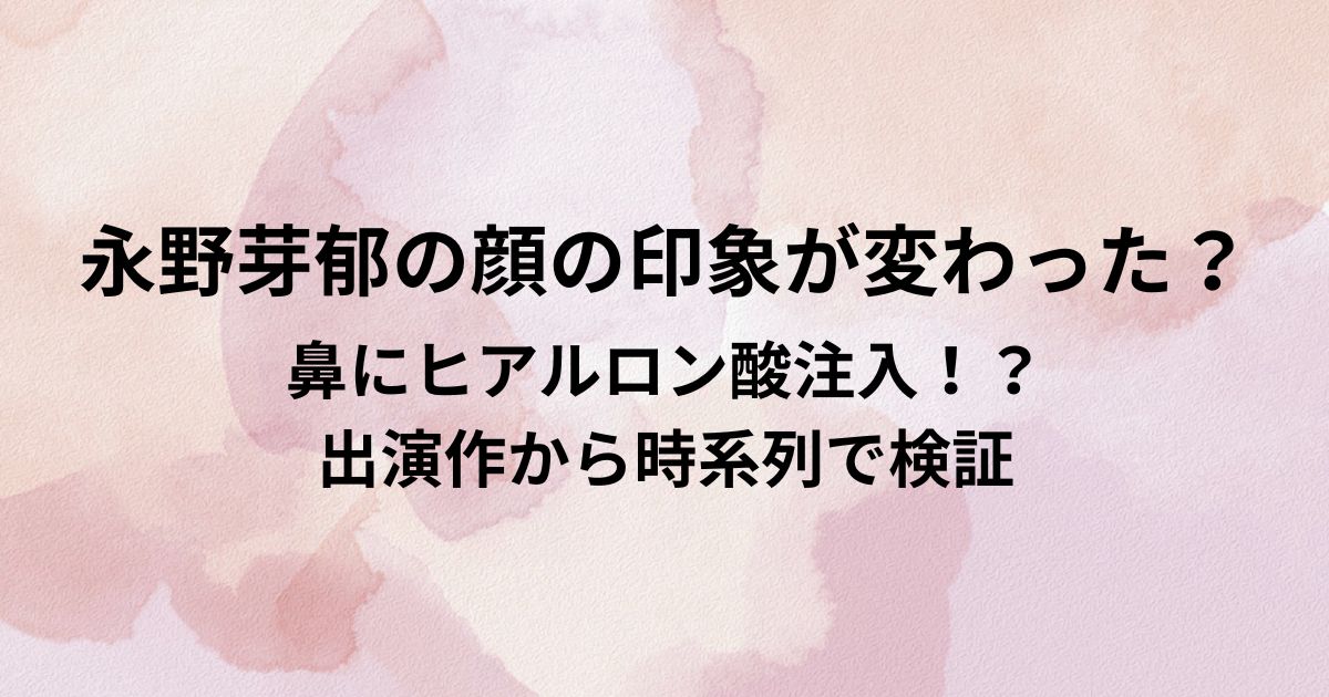永野芽郁の顔の印象が変わった？
