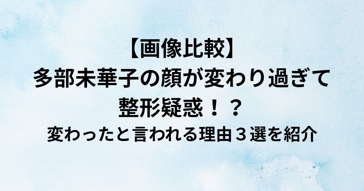 【画像比較】 多部未華子の顔が変わり過ぎて 整形疑惑！？