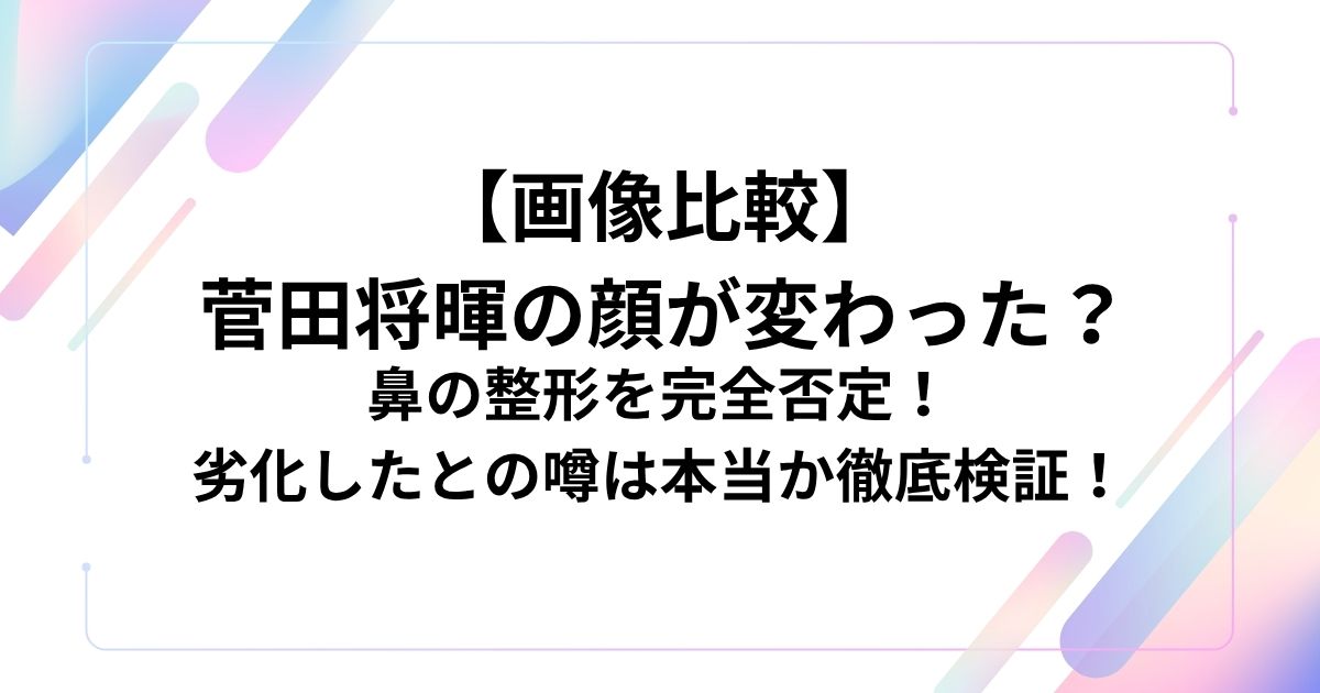 【画像比較】 菅田将暉の顔が変わった？