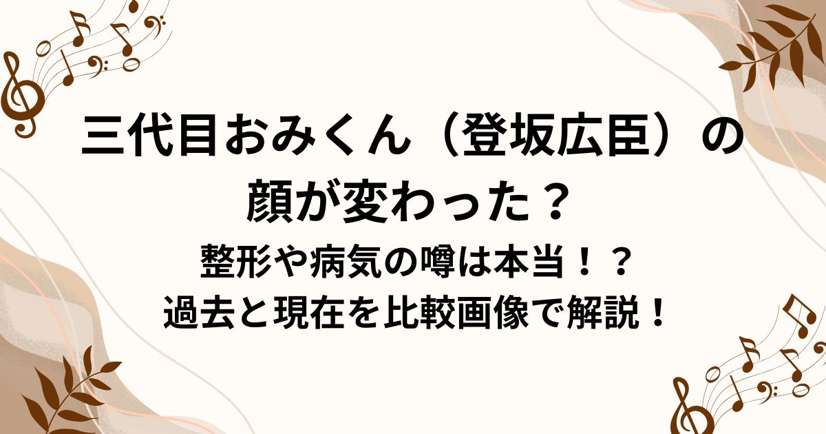 三代目おみくん（登坂広臣）の顔が変わった？