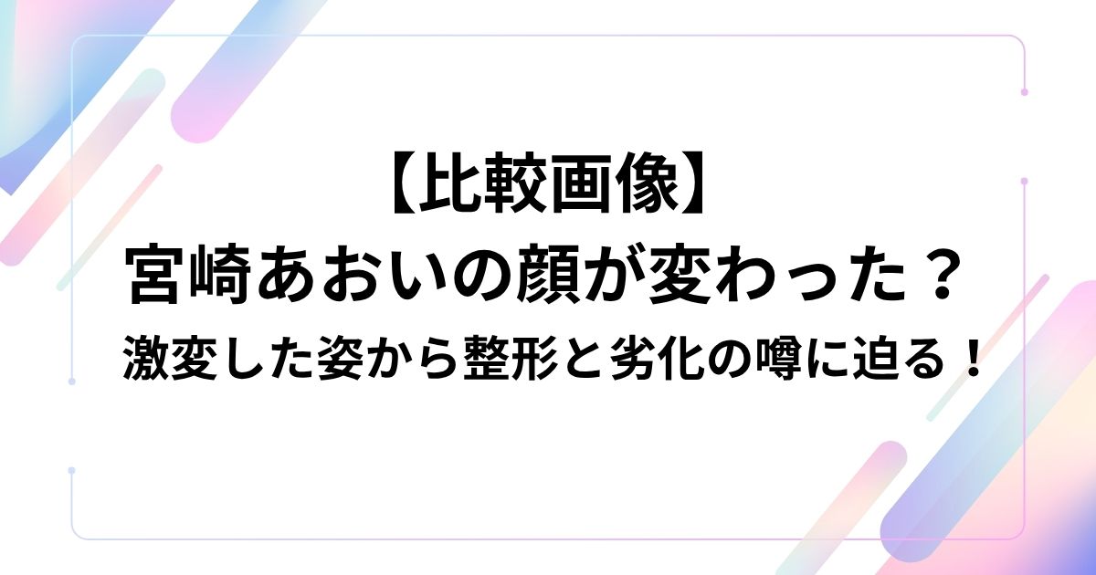 【比較画像】 宮崎あおいの顔が変わった？