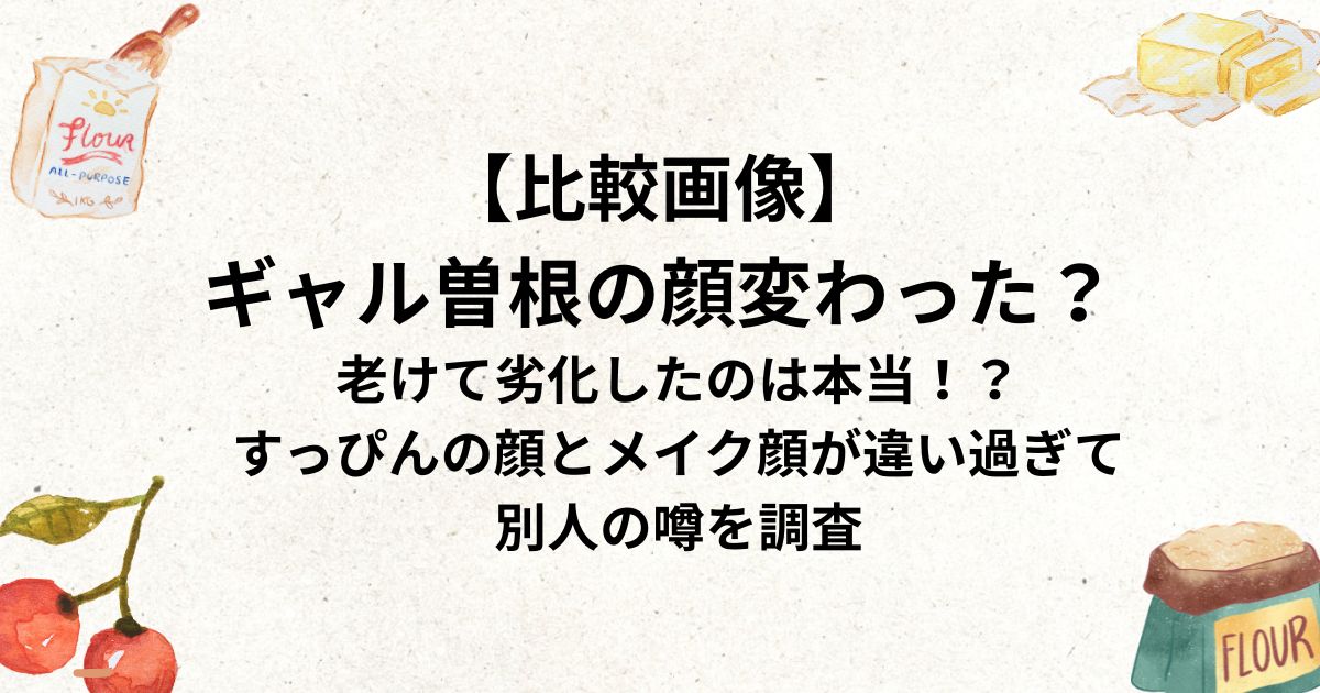 【比較画像】 ギャル曽根の顔変わった？