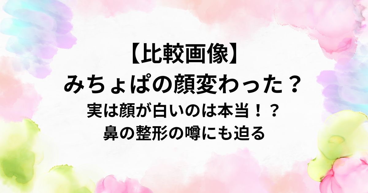 【比較画像】 みちょぱの顔変わった？