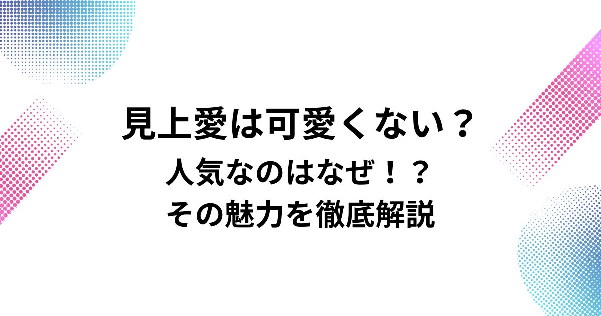 見上愛は可愛くない？