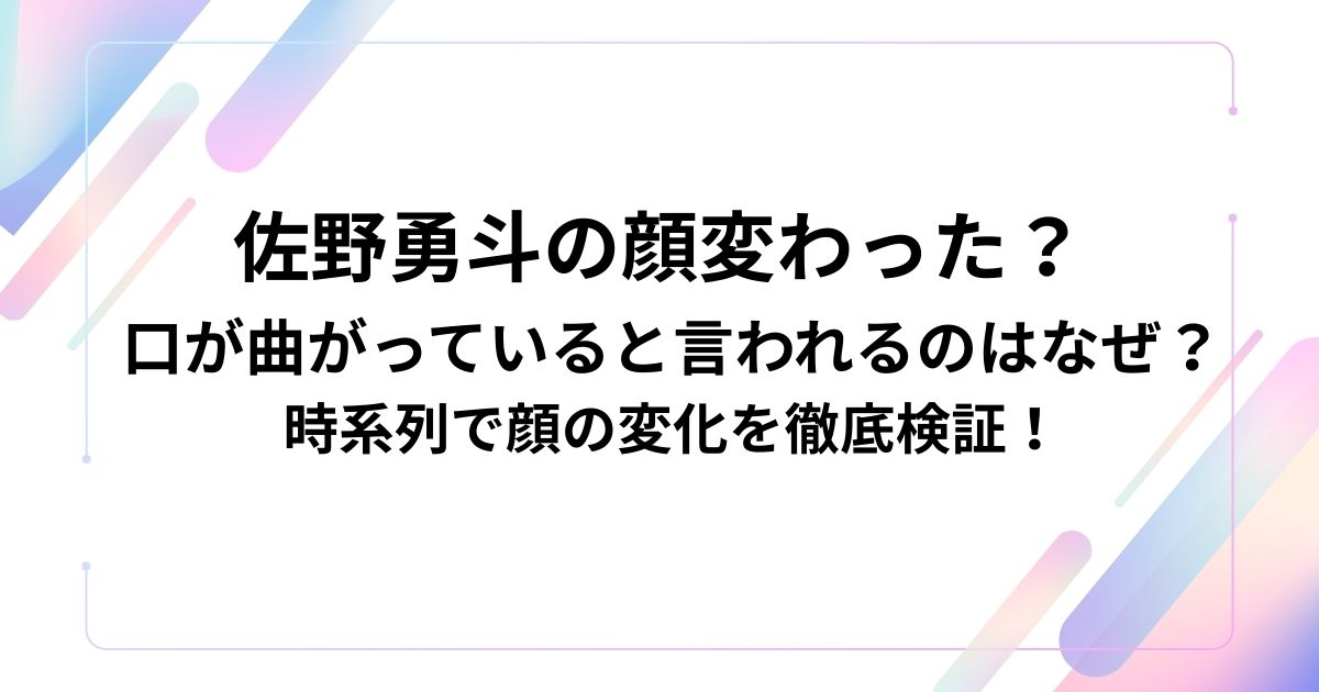 佐野勇斗の顔変わった？