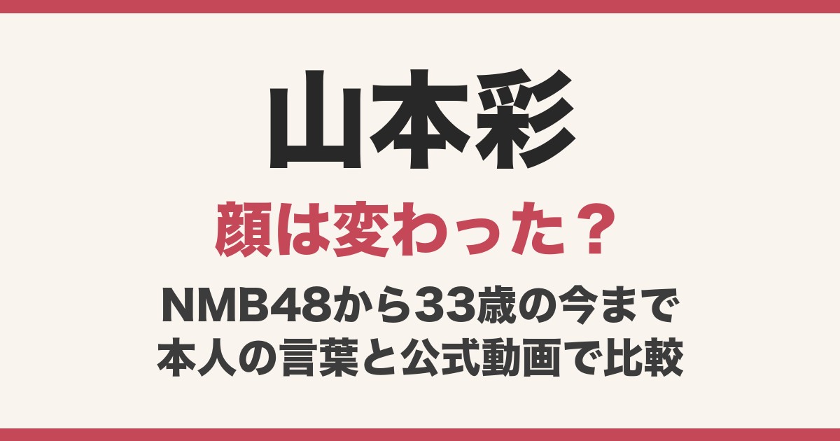 山本彩は顔変わった？NMB48から33歳の武道館まで写真と動画で比較